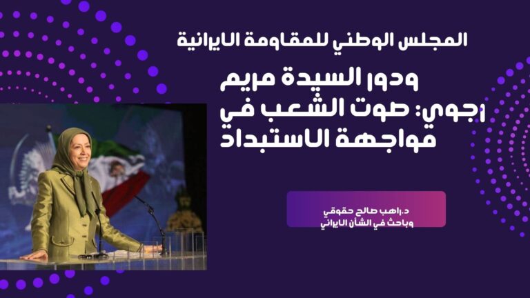 المجلس الوطني للمقاومة الإيرانية ودور السيدة مريم رجوي: صوت الشعب في مواجهة الاستبداد د. راهب صالح حقوقي وباحث في الشأن الإيراني