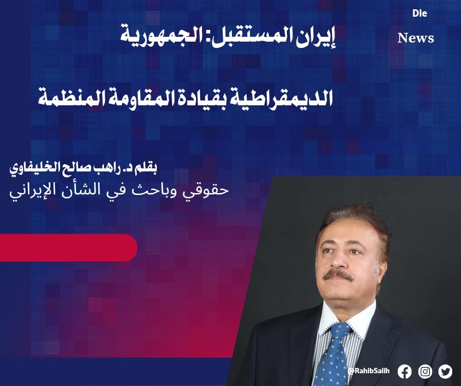 إيران المستقبل: الجمهورية الديمقراطية بقيادة المقاومة المنظمة بقلم د. راهب صالح الخليفاوي حقوقي وباحث في الشأن الإيراني